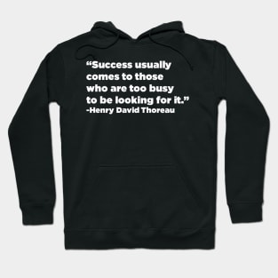 "Success usually comes to those who are too busy to be looking for it" - Henry David Thoreau Hoodie